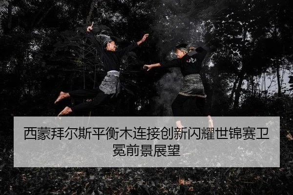 xi-meng-bai-er-si-ping-heng-mu-lian-jie-chuang-xin-shan-yao-shi-jin-sai-wei-mian-qian-jing-zhan-wang-2-874.jpg
